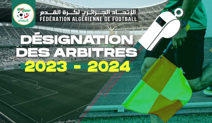 SAISON 2023/2024: DÉSIGNATIONS DES ARBITRES POUR LES RENCONTRES DES DIFFERENTS CHAMPIONNATS