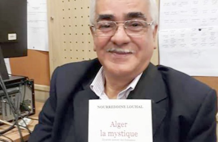 Décès du journaliste et écrivain Noureddine Louhal : Une vie au service du patrimoine algérien