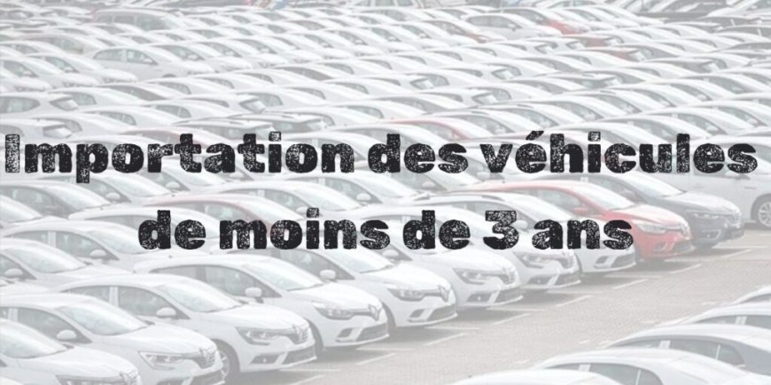 Importation de véhicule moins de 3 ans : que prévoit la loi de finance 2025 ?