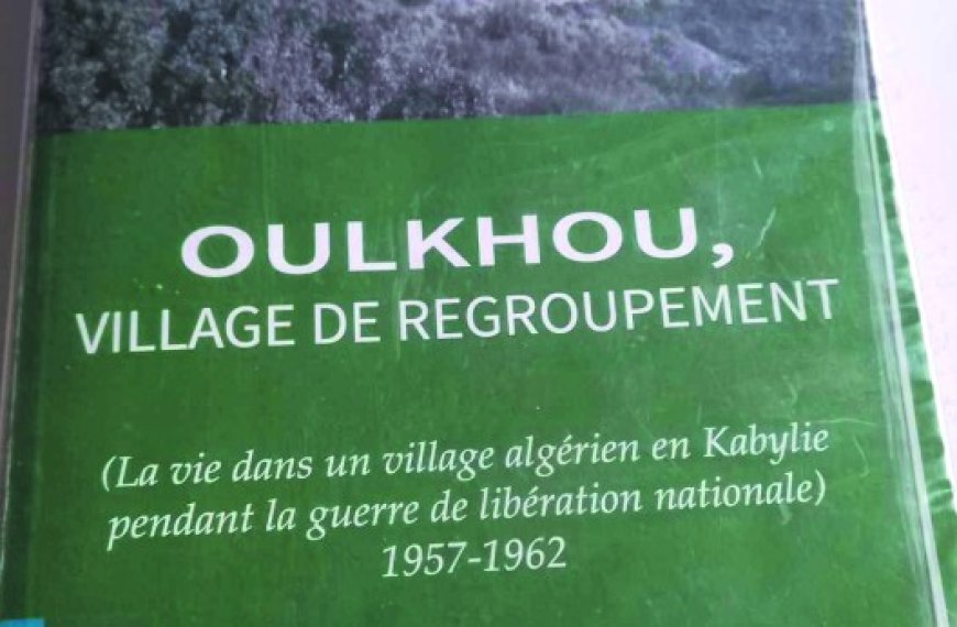 Parution oulkhou village de regroupements, d’Akli Gasmi : Pèlerinage révolutionnaire sur les sentiers d’un village marty