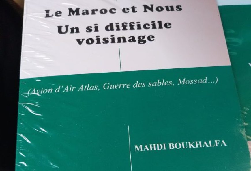 Dernier Opus de Mahdi Boukhalfa:  Le Maroc et Nous (Un si difficile voisinage)