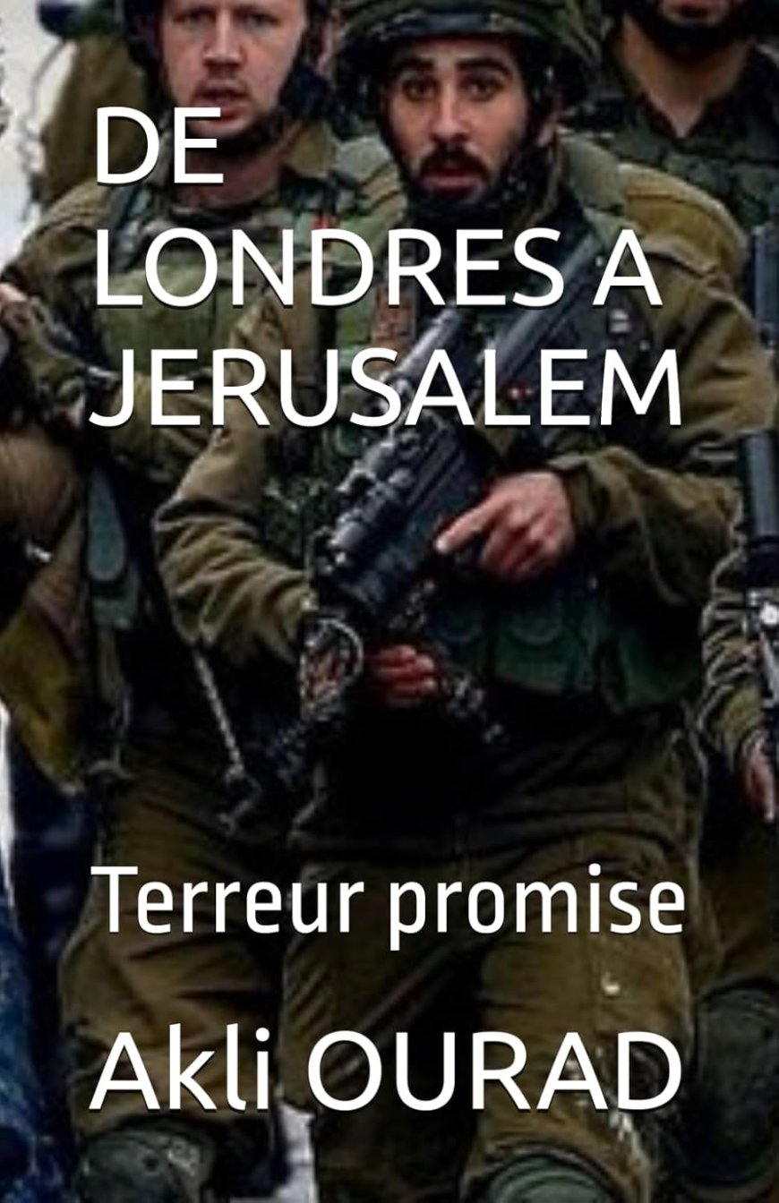 «De Londres à Jérusalem, Terreur promise» de Akli Ourad: L’apartheid sioniste en Palestine vu de l’intérieur